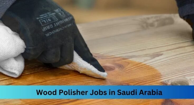 Wood Polisher Jobs in Saudi Arabia,
